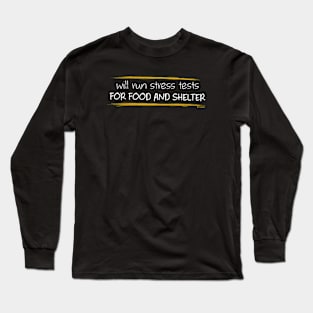 WILL RUN STRESS TESTS FOR FOOD AND SHELTER Long Sleeve T-Shirt